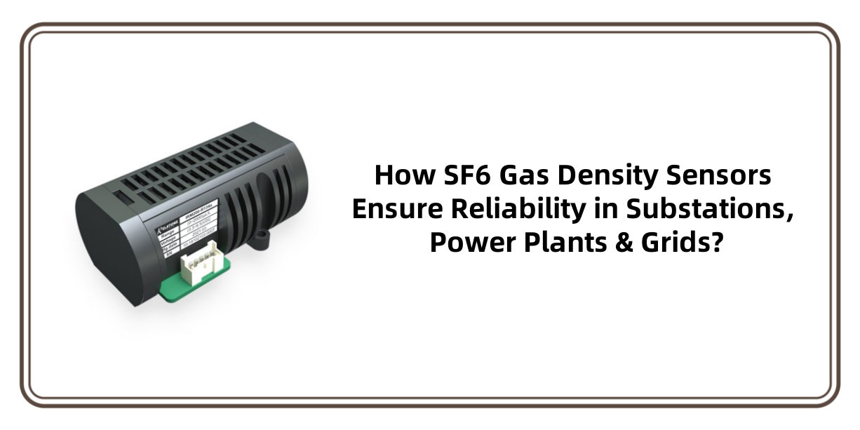 How SF6 Gas Density Sensors Ensure Reliability in Substations, Power Plants & Grids?