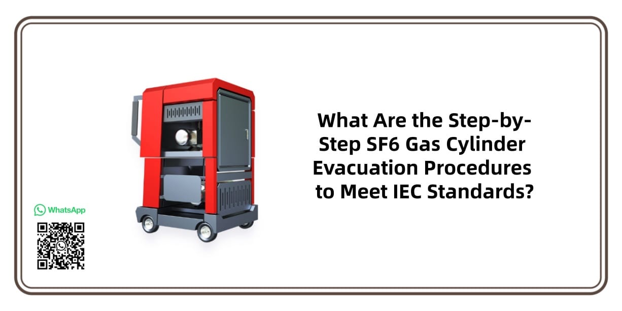 What Are the Step-by-Step SF6 Gas Cylinder Evacuation Procedures to Meet IEC Standards
