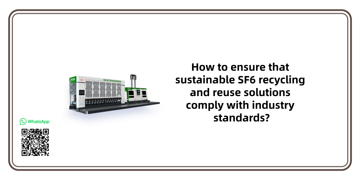How to ensure that sustainable SF6 recycling and reuse solutions comply with industry standards