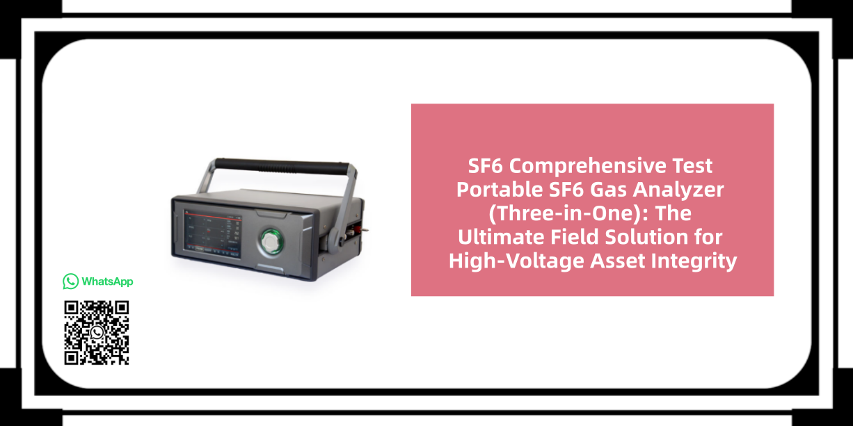 SF6 Comprehensive Test Portable SF6 Gas Analyzer (Three-in-One): The Ultimate Field Solution for High-Voltage Asset Integrity