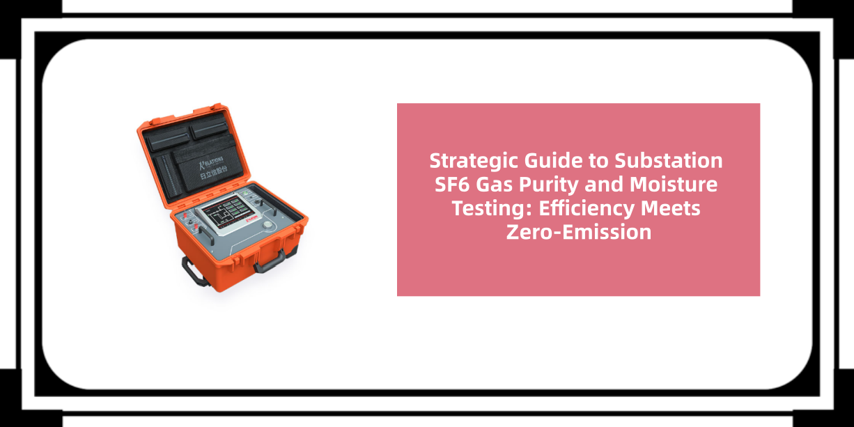 Strategic Guide to Substation SF6 Gas Purity and Moisture Testing
