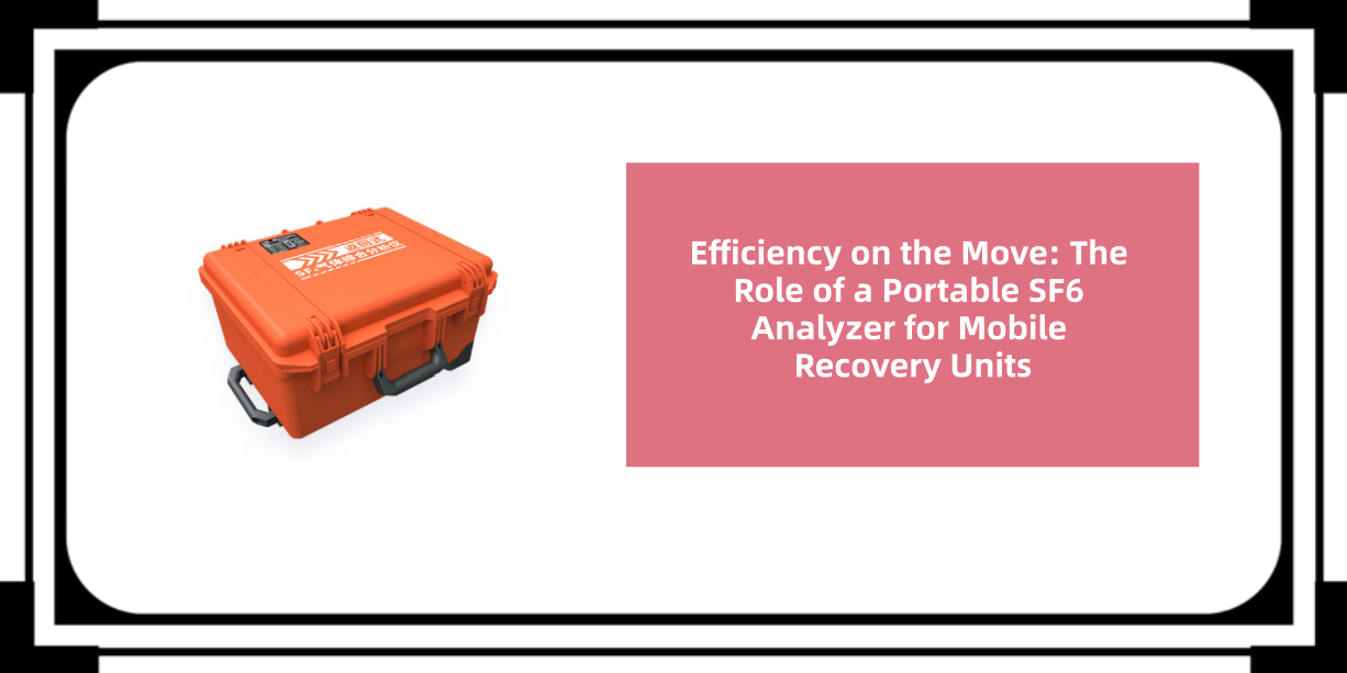 The Role of a Portable SF6 Analyzer for Mobile Recovery Units